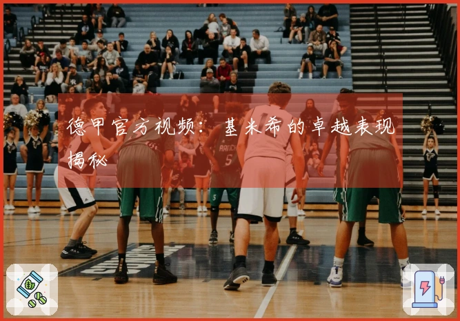 德甲官方视频：基米希的卓越表现揭秘