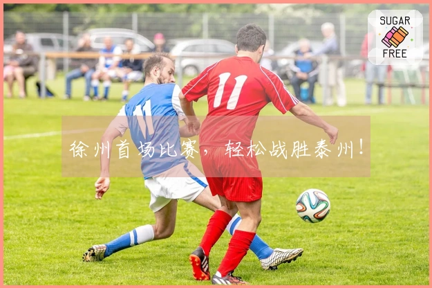 徐州首场比赛，轻松战胜泰州！