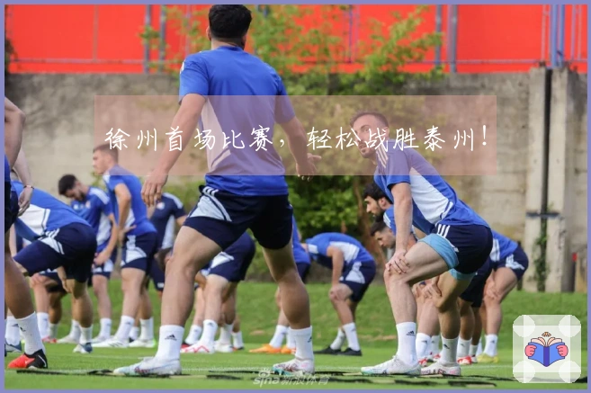 徐州首场比赛，轻松战胜泰州！