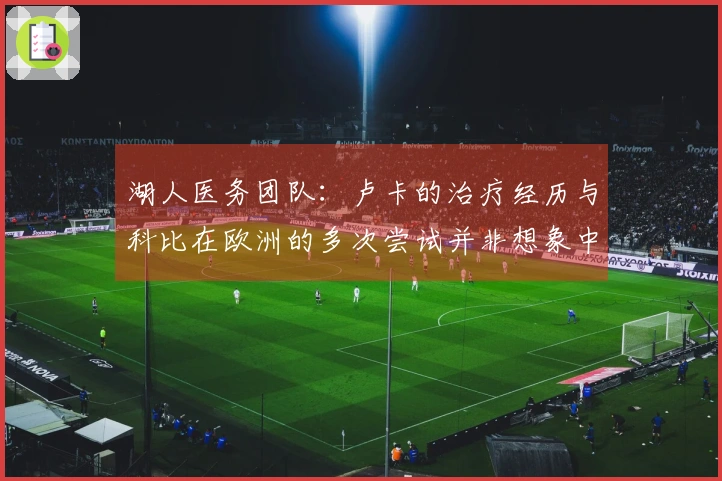 湖人医务团队：卢卡的治疗经历与科比在欧洲的多次尝试并非想象中那般奇迹