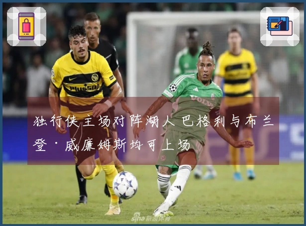 独行侠主场对阵湖人 巴格利与布兰登·威廉姆斯均可上场